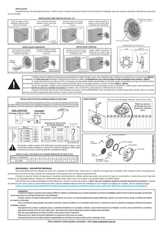 Para maiores informações consulte o site www.sodramar.com.br
Este componente deve ser instalado em série com o disjuntor do transformador. Trata-se de um dispositivo de segurança e proteção contra choques e danos no equipamento,
provenientes de corrente de fuga e aterramento inadequado. Este acessório deve ser adquirido separadamente.
A função do disjuntor residual de segurança, é desativar automaticamente o refletor sempre que existir uma corrente de fuga no circuito elétrico. Quando isto ocorrer, faça uma
revisão na sua instalação elétrica, verifique se o aterramento está correto, assim como, se os cabos e as conexões estão em perfeito estado.
Este DR deve ser de alta sensibilidade (corrente diferencial - residual / nominal não superior a 30mA. Sua não instalação implicará na perda de garantia do produto. O módulo
de comando, bem como, todos os componentes que fazem parte da instalação elétrica devem ser instalados em local arejado e protegidos de umidade, chuva e respingos d’água.
A NÃO UTILIZAÇÃO DESTE DISPOSITIVO PODE OCASIONAR CHOQUE NO CONTATO COM A ÁGUA, QUE PODE SER FATAL PARA ADULTOS E CRIANÇAS.
SEGURANÇA - DISJUNTOR RESIDUAL
GARANTIA
ASodramarasseguraagarantiacontraqualquerdefeitodematerialoudefabricaçãoqueoprodutoapresentarnoperíodode12mesescontadosapartirdadatadeaquisição,devidamente
comprovada através da nota fiscal emitida pelo nosso distribuidor.
Durante o período de vigência desta garantia, comprometemo-nos a trocar ou consertar gratuitamente as peças defeituosas, quando o seu exame técnico revelar a existência de defeitos
de material ou fabricação.
Para o cumprimento desta garantia, este produto deverá ser colocado na fábrica ou no revendedor mais próximo, correndo por conta do comprador as despesas inerentes de transporte,
embalagem e seguro.
Esta garantia não se aplica a quaisquer peças ou acessórios danificados por inundações, incêndios, componentes impróprios na instalação, ou ainda, casos imprevisíveis ou inevitáveis.
Esta garantia também fica nula e sem efeito algum, caso este produto seja entregue para conserto a pessoas não autorizadas.
Não nos responsabilizamos por danos ocorridos a este produto durante o transporte.
Reservamo-nos o direito de promover alterações no produto sem prévio aviso ao usuário.
Esta garantia somente será válida mediante a apresentação da nota fiscal de compra emitida contra o comprador inicial.
INSTALAÇÃO
Indepente do tipo de construção da piscina, o reflenor plano foi desenvolvido para oferecer-lhe praticidade na instalação, para isso, siga as instruções e advertências para cada
tipo de situação.
Deixe um pedaço de tubo
excedente suficiente para o
término da alvenaria
Com a alvenaria totalmente
acabada, recorte o tubo rente
a parede
Introduza a bucha de encaixe
com a gravação (T) no interior
do tubo
Instale o refletor encaixando o
êmbolo na luva, enrole o cabo
excedente para manutenção
Fixe as garras nas esperas
demarcadas de acordo com
modelo do seu nicho.
Encaixe o refletor no interior
do nich, se necessário ajuste
as garras.
Introduza a bucha de encaixe
com a gravação (D) no interior
do dispositivo (DA).
Instale o refletor encaixando o
êmbolo na luva, enrole o cabo
excedente para manutenção
INSTALAÇÃO COM TUBO DE PVC (Ø1 1/2”)
INSTALAÇÃO COM NICHO INSTALAÇÃO COM (DA)
- O refletor pode ser instalado em dispositivos de aspiração sem inserto de latão, porém, será necessário abrir o Øinterno do acessório com uma serra copo Ø40mm
ou desbaste com lima meia cana até atingir o dimensional de encaixe do refletor, os dispositivos com rosca em latão já estão preparados para receber o refletor.
- O projeto para encaixe em tubos de PVC foi baseado nas dimensões médias encontradas no mercado, porém é importante que haja uma análise prévia
do tubo para certificar-se que o diâmetro interno está enquadrado dentro da variação máxima e mínima da tabela (Ø43.2 - Ø44.0).
- No ato da instalação o refletor pode apresentar uma interferência que dificulte sua introdução no tubo ou dispositivo, nestes casos, basta desbastar aos
poucos o interior do tubo ou o êmbolo de encaixe do refletor com uma lixa fina, para suavizar a interferência de encaixe.
- As garras de encaixe são de aço mola inoxidável que possui uma boa flexibilidade. Caso necessite de um ajuste manual das mesmas, utilize um alicate
de bico e as dobre suavemente até encontrar o melhor ponto de encaixe.
INSTALAÇÃO ELÉTRICA (APENAS MODELO IODO 55W)
Só acenda o refletor modelo (Iodo 55W) após sua total imersão na água, o não
cumprimento desta advertência, implicará em queima da lâmpada, deformação
irreversível do prouto e perda da garantia concedida de fábrica.
A INSTALAÇÃO ELÉTRICA DO MODELO LED POOL (L133) DEVE SER REALIZADADE ACOR-
DO COM O MODELO DO MÓDULO DE COMANDOADQUIRIDO, ESTAS INSTRUÇÕES SÃO DIVULGADAS
NO MANUAL DE INSTALAÇÃO QUE ACOMPANHA O MÓDULO OU PELO SITE (www.sodramar.com.br)
MANUTENÇÃO Retire as porcas de fixação utilizando chave de boca (3/8”)
PEÇASPARAREPOSIÇÃO
 