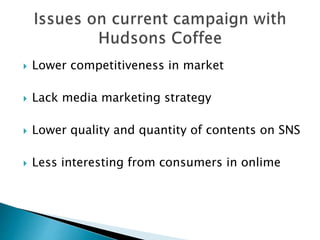  Lower competitiveness in market
 Lack media marketing strategy
 Lower quality and quantity of contents on SNS
 Less interesting from consumers in onlime
 
