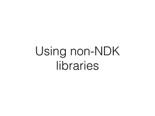 Using non-NDK
libraries
 
