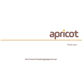 Thank you!
Get in touch founders@getapricot.com
 