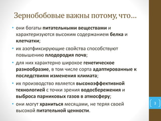 Зернобобовые важны потому, что…
3
• они богаты питательными веществами и
характеризуются высоким содержанием белка и
клетч...