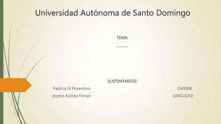 Universidad Autónoma de Santo Domingo
TEMA:
_______
SUSTENTANTES:
Yadirca N Florentino DA9508
Joycce Acosta Florian 100013250
 