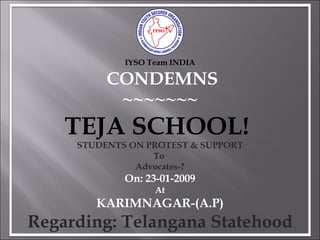 IYSO Team INDIA CONDEMNS ~~~~~~~ TEJA SCHOOL!   STUDENTS ON PROTEST & SUPPORT To  Advocates-? On: 23-01-2009 At KARIMNAGAR-(A.P) Regarding: Telangana Statehood 