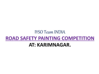 IYSO Team INDIA
ROAD SAFETY PAINTING COMPETITION
AT: KARIMNAGAR.
 