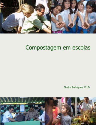 Efraim Rodrigues, Ph.D.
Compostagem em escolas
 