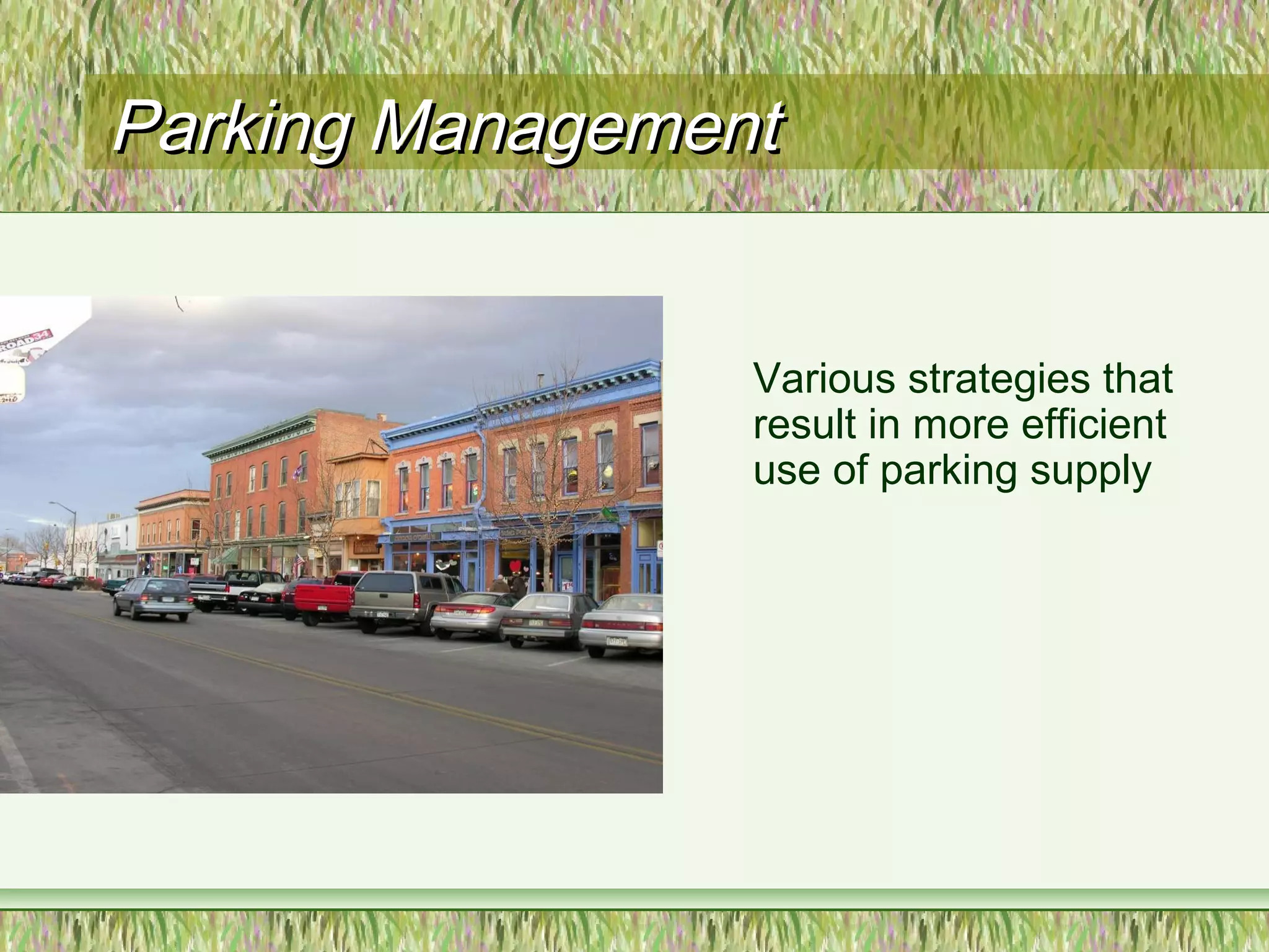 Parking ManagementParking Management
Various strategies that
result in more efficient
use of parking supply
 