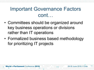 Important Governance Factors
cont…
• Committees should be organized around
key business operations or divisions
rather than IT operations
• Formalized business based methodology
for prioritizing IT projects
 