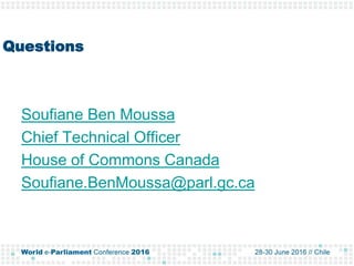 Soufiane Ben Moussa
Chief Technical Officer
House of Commons Canada
Soufiane.BenMoussa@parl.gc.ca
Questions
 