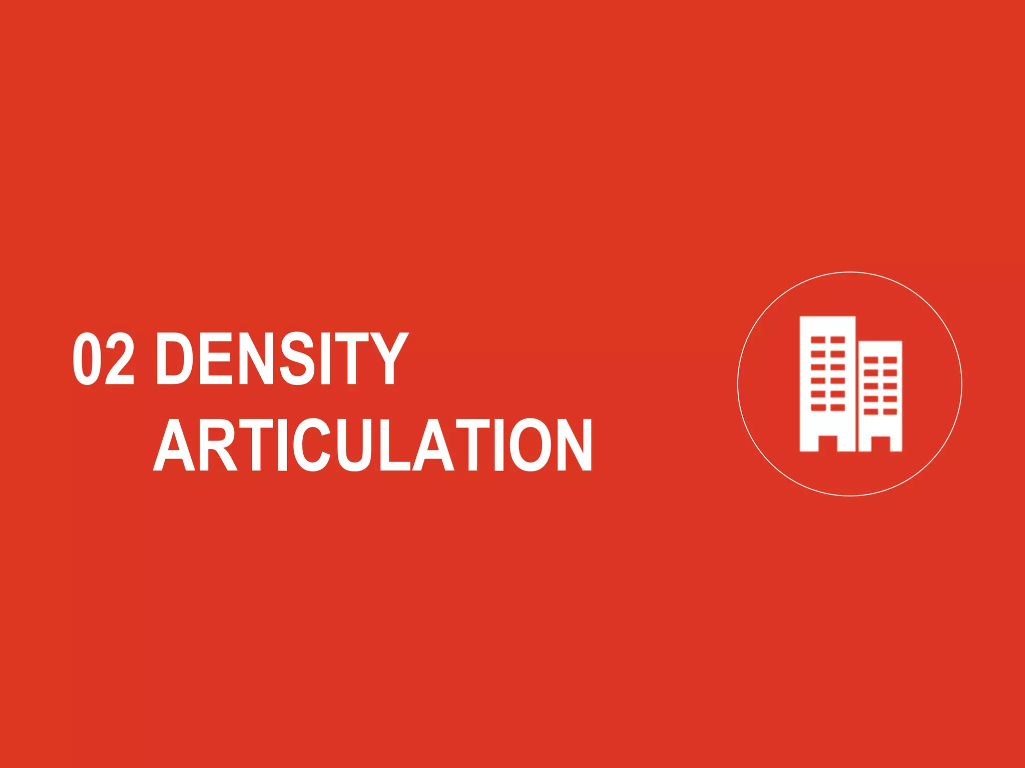02 DENSITY
ARTICULATION
 