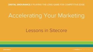 NOV 2-4, 2016
Accelerating Your Marketing
Lessons in Sitecore
 