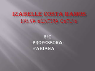 6ªC
PROFESSORA:
Fabiana
 