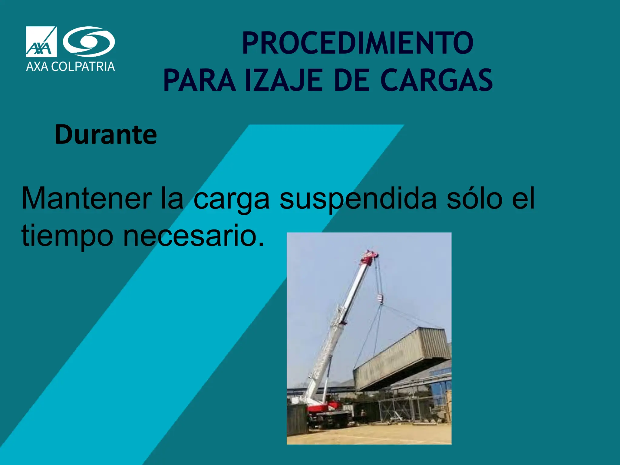 42
PROCEDIMIENTO
PARA IZAJE DE CARGAS
Durante
Mantener la carga suspendida sólo el
tiempo necesario.
 