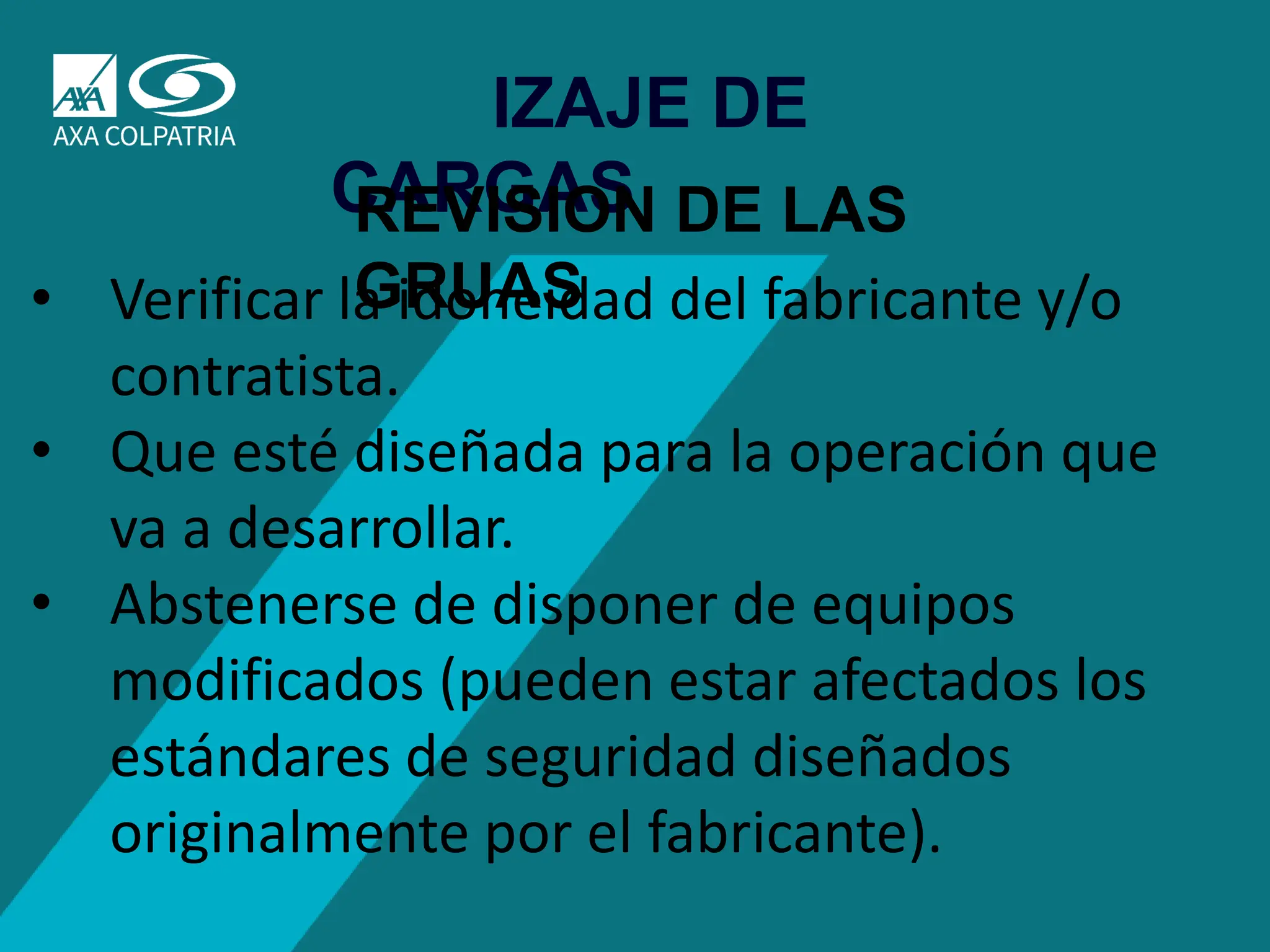 60
IZAJE DE
CARGAS
REVISION DE LAS
GRUAS
• Verificar la idoneidad del fabricante y/o
contratista.
• Que esté diseñada para la operación que
va a desarrollar.
• Abstenerse de disponer de equipos
modificados (pueden estar afectados los
estándares de seguridad diseñados
originalmente por el fabricante).
 