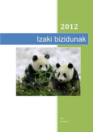 2012
Izaki bizidunak




       IKER
       26/03/2012
 