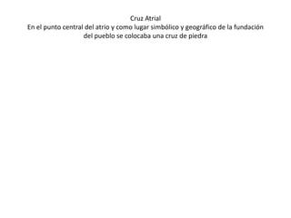 El espacio atrial fue delimitado por una barda atrial, la cual coincidió también como
    reminiscencia de los coatepantlis de los centros ceremoniales de los pueblos
mesoamericanos. Fue decorada por lo general con almenados y remates finamente
                                      decorados
 