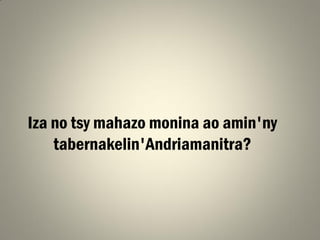Iza no tsy mahazo monina ao amin'ny
tabernakelin'Andriamanitra?
 