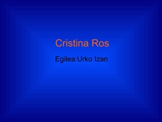 Cristina Ros
Egilea:Urko Izan
 