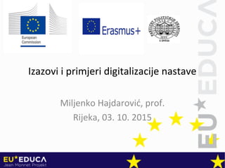 Izazovi i primjeri digitalizacije nastave
Miljenko Hajdarović, prof.
Rijeka, 03. 10. 2015
 