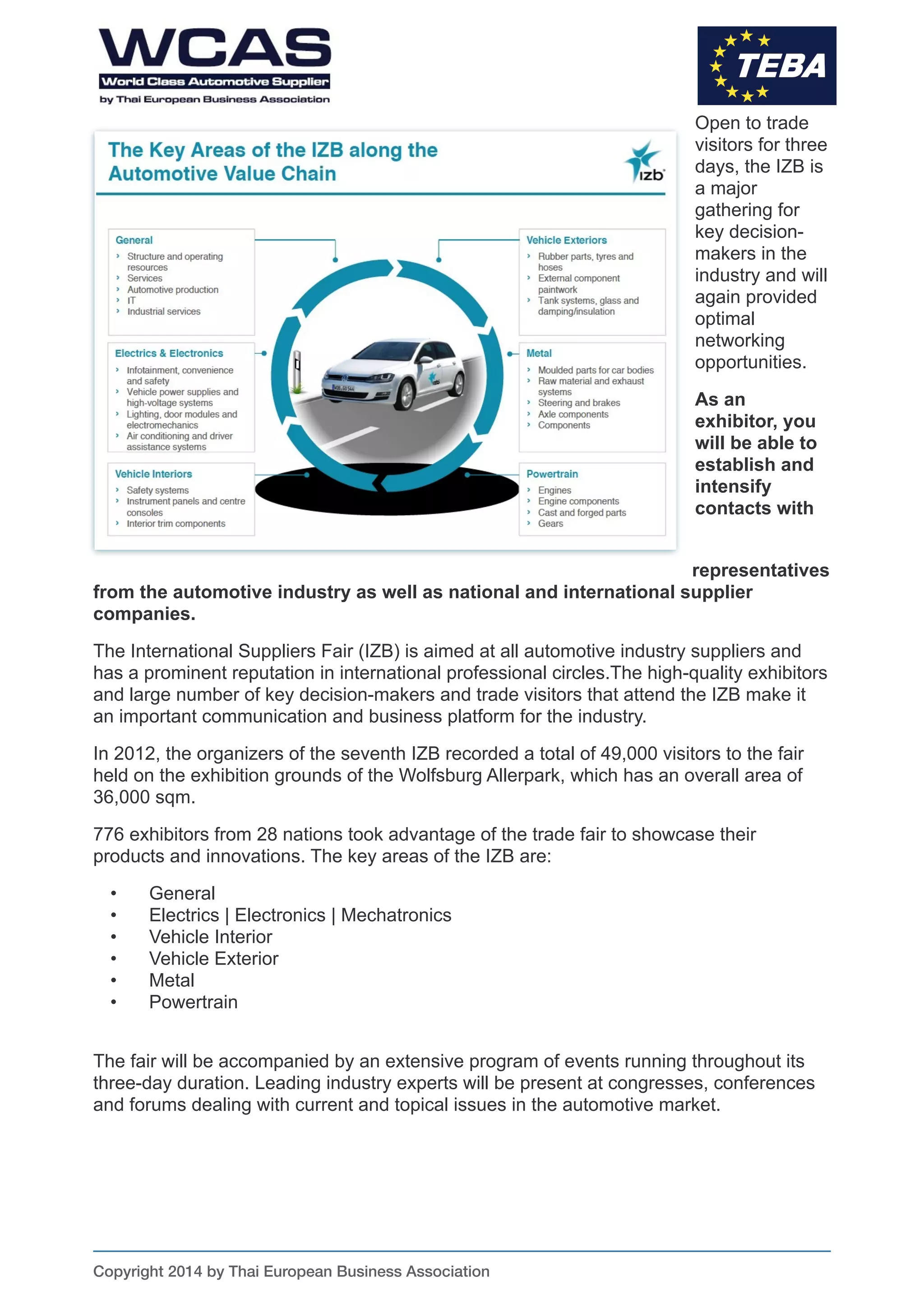 Page 4
Autobook International Pavilion
Contact & Bookings:
Kaiser International Limited
Phone +49 7732 9456842
www.autobook.biz
Markthallenstr. 2
78315 Radolfzell, Germany
Phil Hertzog phil@autobook.biz
Mobile +49 151 111 76 269
Uli Kaiser uli@autobook.biz
Mobile +49 151 1183 0804
Impressions of IZB 2014
To support your participation at the AutoBook International Pavilion,
we will organize one-on-one business matchmaking meetings with
OEMs and Multinational Companies.
 