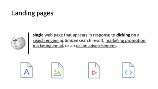 Landing	pages
single web	page	that	appears	in	response	to	clicking on	a	
search	engine	optimized	search	result,	marketing	...