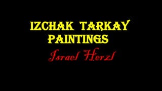 Izchak tarkay
paintings
HerzlIsrael
 