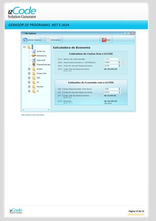 GERADOR DE PROGRAMAS .NET E JAVA




      Calculadora de Economia.




                                    Página 13 de 13
                                   www.izcode.com
 