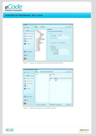 GERADOR DE PROGRAMAS .NET E JAVA




               Passo 2 - Campos de foreing-keys são automaticamente preenchidos




               Passo 3 - Preencha ou importe seus dicionários de dados




                                                                                   Página 8 de 13
                                                                                  www.izcode.com
 