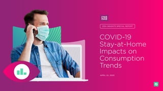 APRIL 22, 2020
COVID-19
Stay-at-Home
Impacts on
Consumption
Trends
IZEA INSIGHTS SPECIAL REPORT
 