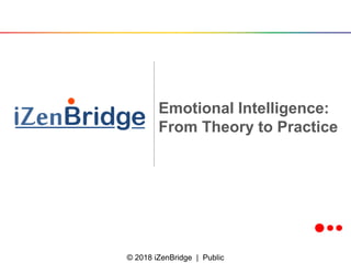 © 2018 iZenBridge | Public
Emotional Intelligence:
From Theory to Practice
 