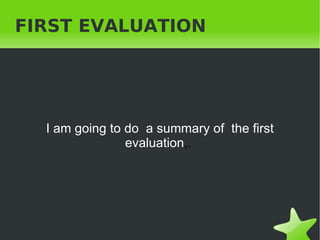 FIRST EVALUATION I am going to do  a summary of  the first evaluation ,.  