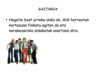 GAZTAROA 
● Hogeita bost urteko aldia da. Aldi horreetan 
nortazuna finkatu egiten da eta 
nerabezaroko aldaketak onartzen dira. 
 