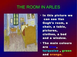 THE ROOM IN ARLES
●
In this picture we
can see Van
Gogh's room, a
chair, a table,
pictures,
clothes, a bed
and a window.
●...