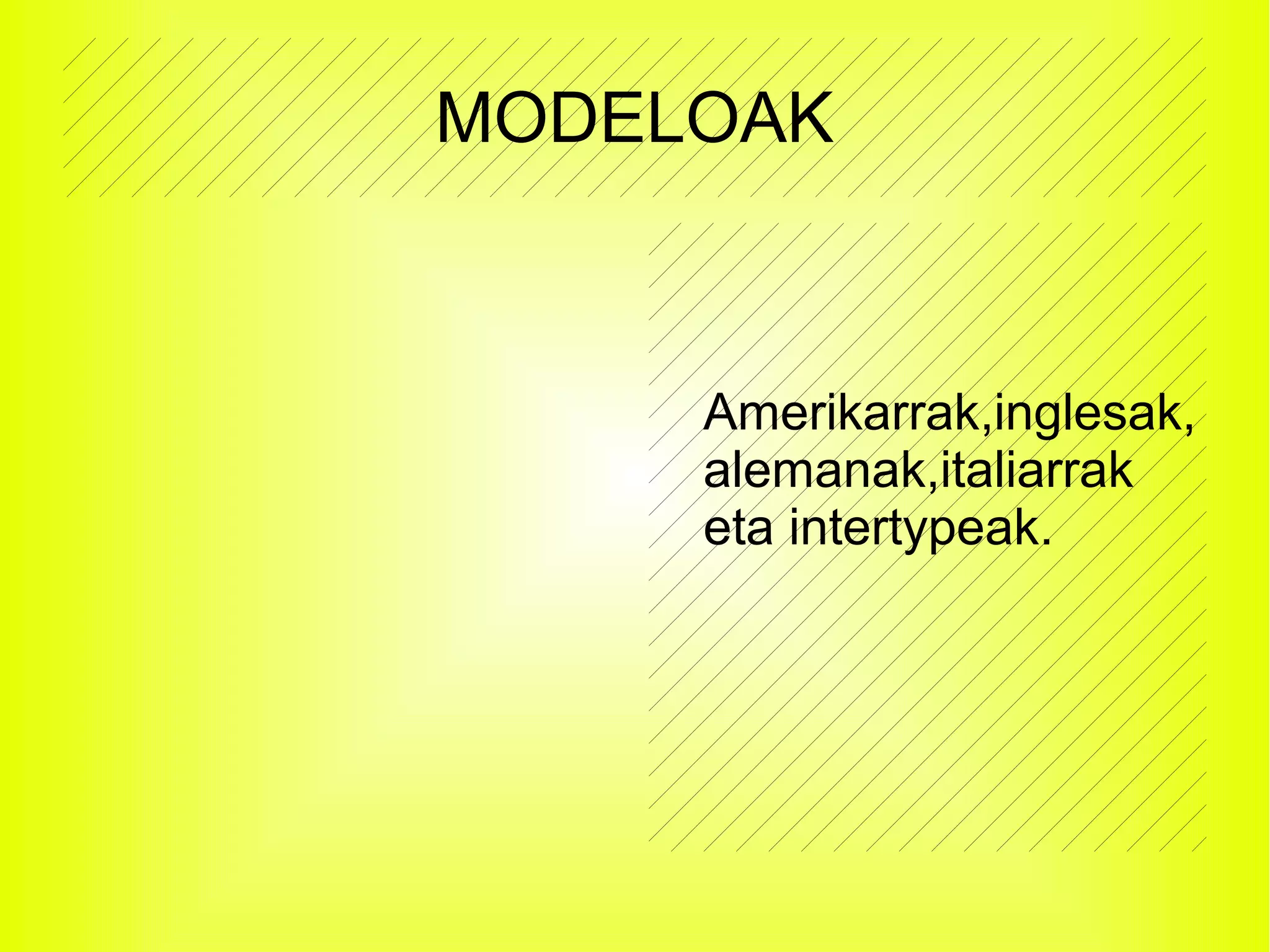 MODELOAK
Amerikarrak,inglesak,
alemanak,italiarrak
eta intertypeak.
 