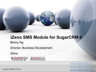 iZeno SMS Module for SugarCRM 6 Benny Ng Director, Business Development iZeno 