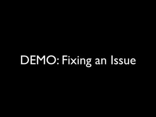 DEMO: Fixing an Issue
 