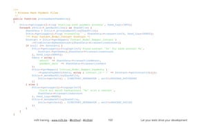 in2it training - www.in2it.be - @in2itvof - #in2tdd Let your tests drive your development
/**
 * Process Bank Payment files
 */
public function processBankPayments()
{
    $this->getLogger()->log('Starting bank payment process', Zend_Log::INFO);
    foreach ($this->_getBankFiles() as $bankFile) {
        $bankData = $this->_processBankFile($bankFile);
        $this->getLogger()->log('Processing ' . $bankData->transactionId, Zend_Log::DEBUG);
        /** @var Contact_Model_Contact $contact */
        $contact = $this->getMapper('Contact_Model_Mapper_Contact')
            ->findContactByBankAccount($bankData->transactionAccount);
        if (null !== $contact) {
            $this->getLogger()->log(sprintf('Found contact "%s" for bank account %s', 
                $contact->getName(),$bankData->transactionAccount
            ), Zend_Log::DEBUG);
            $data = array (
                'amount' => $bankData->transactionAmount,
                'payment_date' => $bankData->transactionDate
            );
            $this->getMapper('Invoice_Model_Mapper_Payments')
                ->updatePayment($data, array ('contact_id = ?' => $contact->getContactId()));
            $this->_moveBankFile($bankFile,
                $this->getPath() . DIRECTORY_SEPARATOR . self::PROCESS_SUCCEEDED
            );
        } else {
            $this->getLogger()->log(sprintf(
                'Could not match bankaccount "%s" with a contact',
                $bankData->transactionAccount
            ), Zend_Log::WARN);
            $this->_moveBankFile($bankFile,
                $this->getPath() . DIRECTORY_SEPARATOR . self::PROCESS_FAILED
            );
        }
    }
}
102
 