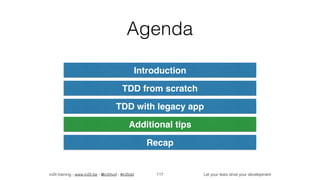 in2it training - www.in2it.be - @in2itvof - #in2tdd Let your tests drive your development
Agenda
117
Introduction
TDD from scratch
TDD with legacy app
Additional tips
Recap
 