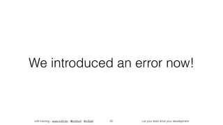in2it training - www.in2it.be - @in2itvof - #in2tdd Let your tests drive your development
We introduced an error now!
22
 