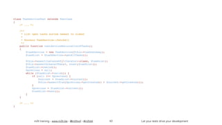 in2it training - www.in2it.be - @in2itvof - #in2tdd Let your tests drive your development
class TaskServiceTest extends TestCase
{
    /* ... */
    /**
     * List open tasks sorted newest to oldest
     *
     * @covers TaskService::fetchAll
     */
    public function testServiceReturnsListOfTasks()
    {
        $taskService = new TaskService($this->taskGateway);
        $taskList = $taskService->getAllTasks();
        $this->assertInstanceOf(Iterator::class, $taskList);
        $this->assertGreaterThan(0, count($taskList));
        $taskList->rewind();
        $previous = null;
        while ($taskList->valid()) {
            if (null !== $previous) {
                $current = $taskList->current();
                $this->assertTrue($previous->getCreated() > $current->getCreated());
            }
            $previous = $taskList->current();
            $taskList->next();
        }
    }
    /* ... */
}
43
 