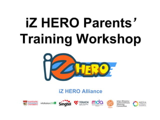 iZ HERO Parents’
Training Workshop
iZ HERO Alliance
 