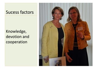 Sucess factors
Knowledge,
devotion and
cooperation
 