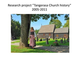Research project ”Tangerasa Church history”
2005-2011
 