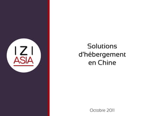 Solutions
d’hébergement
   en Chine




   Octobre 2011
 