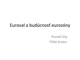 Euroval a budúcnosť eurozóny Ronald Ižip TRIM Broker 