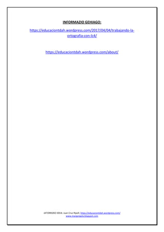 JATORRIZKO IDEIA: Juan Cruz Ripoll, https://educaciontdah.wordpress.com/
www.margarigela.blogspot.com
INFORMAZIO GEHIAGO:
https://educaciontdah.wordpress.com/2017/04/04/trabajando-la-
ortografia-con-lc4/
https://educaciontdah.wordpress.com/about/
 