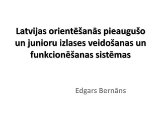 Latvijas orientēšanās pieaugušo un junioru izlases veidošanas un funkcionēšanas sistēmas Edgars Bernāns 