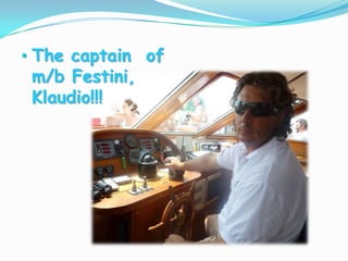The captain  of m/b Festini, Klaudio!!!Scenery from the trip...