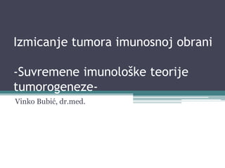 Izmicanje tumora imunosnoj obrani
-Suvremene imunološke teorije
tumorogeneze-
Vinko Bubić, dr.med.
 