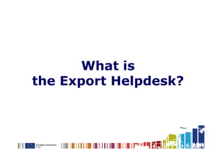 What is
the Export Helpdesk?
 