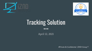 Tracking Solution
April 12, 2021
#Private & Conﬁdential iZND Group ©
 
